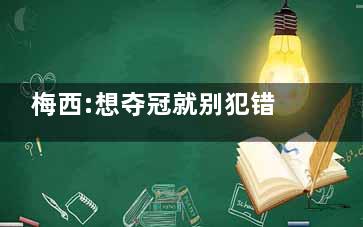 梅西:想夺冠就别犯错 把每一把都当做***后一把然后也不要怕输！